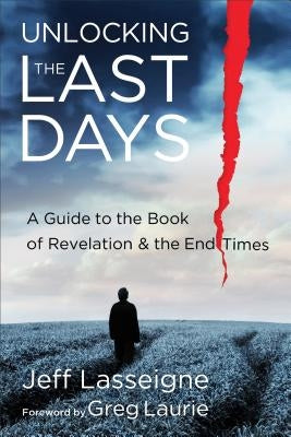 Unlocking the Last Days: A Guide to the Book of Revelation and the End Times by Lasseigne, Jeff
