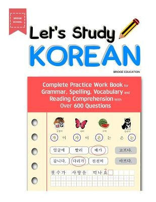 Let's Study Korean: Complete Practice Work Book for Grammar, Spelling, Vocabulary and Reading Comprehension With Over 600 Questions by Education, Bridge