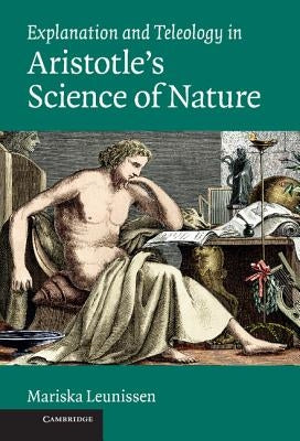 Explanation and Teleology in Aristotle's Science of Nature by Leunissen, Mariska