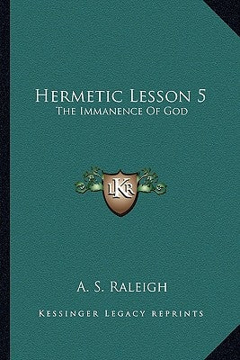 Hermetic Lesson 5: The Immanence of God by Raleigh, A. S.