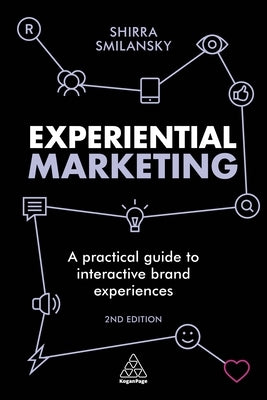 Experiential Marketing: A Practical Guide to Interactive Brand Experiences by Smilansky, Shirra