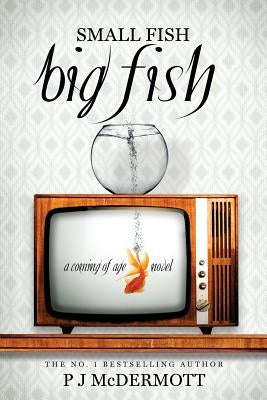 Small Fish Big Fish: A Coming of Age Novel by McDermott, P. J.
