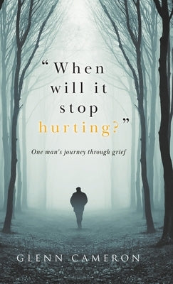 When will it stop hurting?: One man's journey through grief by Cameron, Glenn