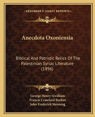 Anecdota Oxoniensia: Biblical And Patristic Relics Of The Palestinian Syriac Literature (1896) by Gwilliam, George Henry