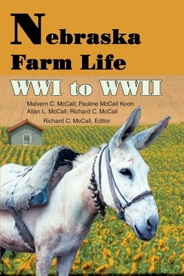 Nebraska Farm Life WWI to WWII by McCall, Richard C.