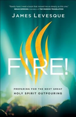 Fire!: Preparing for the Next Great Holy Spirit Outpouring by Levesque, James