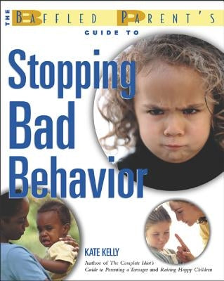 The Baffled Parent's Guide to Stopping Bad Behavior by Kelly, Kate