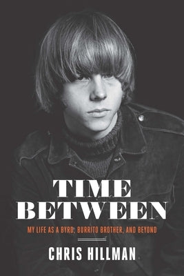 Time Between: My Life as a Byrd, Burrito Brother, and Beyond by Hillman, Chris