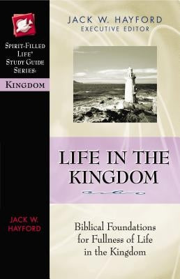 Life in the Kingdom by Hayford, Jack W.
