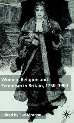 Women, Religion and Feminism in Britain, 1750-1900 by Morgan, Sue