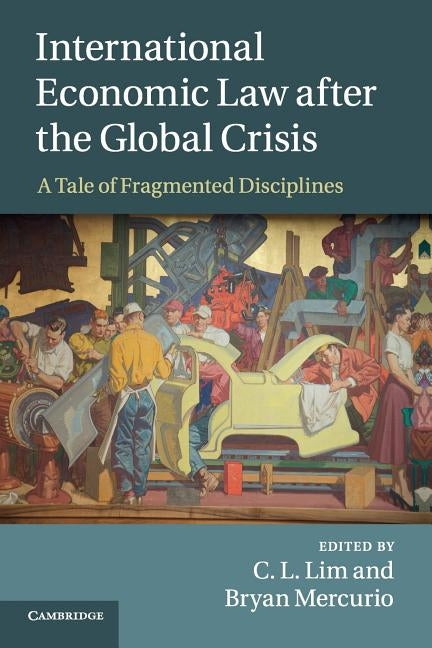 International Economic Law After the Global Crisis: A Tale of Fragmented Disciplines by Lim, C. L.