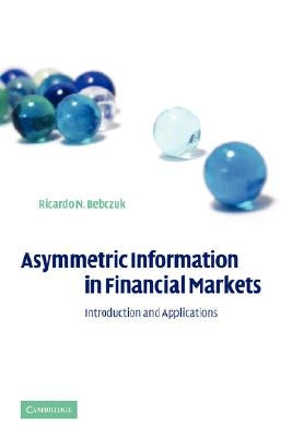 Asymmetric Information in Financial Markets: Introduction and Applications by Bebczuk, Ricardo N.