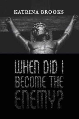 When Did I Become the Enemy? by Brooks, Katrina