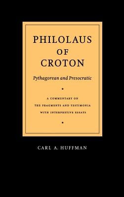 Philolaus of Croton: Pythagorean and Presocratic: A Commentary on the Fragments and Testimonia with Interpretive Essays by Philolaus