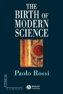 The Birth of Modern Science by Rossi, Paolo