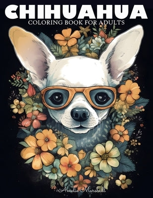 Chihuahua Coloring Book: A Funny Dog Lovers Coloring Book Chihuahua For Adults by Marshall, Amelie