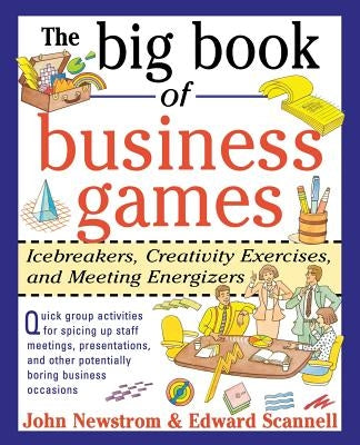 The Big Book of Business Games: Icebreakers, Creativity Exercises and Meeting Energizers by Newstrom, John