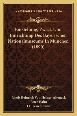 Entstehung, Zweck Und Einrichtung Des Bayerischen Nationalmuseums In Munchen (1890) by Hefner-Alteneck, Jakob Heinrich Von