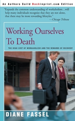 Working Ourselves to Death: The High Cost of Workaholism and the Rewards of Recovery by Fassel, Diane