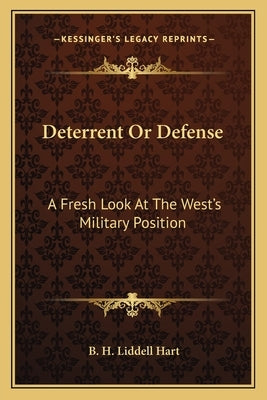 Deterrent or Defense: A Fresh Look at the West's Military Position by Hart, B. H. Liddell