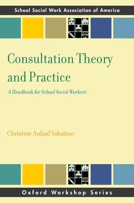 Consultation Theory and Practice: A Handbook for School Social Workers by Sabatino, Christine Anlauf