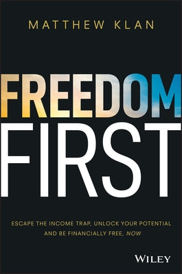 Freedom First: Escape the Income Trap, Unlock Your Potential and Be Financially Free, Now by Klan, Matthew