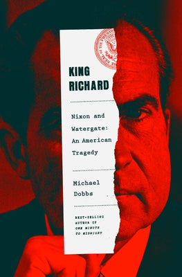 King Richard: Nixon and Watergate--An American Tragedy by Dobbs, Michael