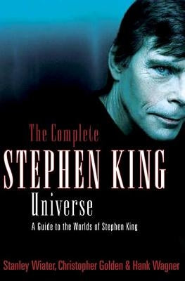 The Complete Stephen King Universe: A Guide to the Worlds of Stephen King by Wiater, Stanley