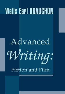 Advanced Writing: Fiction and Film by Draughon, Wells Earl