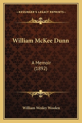 William McKee Dunn: A Memoir (1892) by Woolen, William Wesley