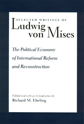 The Political Economy of International Reform and Reconstruction by Mises, Ludwig Von
