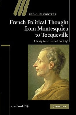 French Political Thought from Montesquieu to Tocqueville: Liberty in a Levelled Society? by de Dijn, Annelien