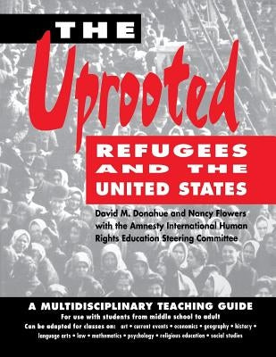 The Uprooted: Refugees and the United States: A Multidisciplinary Teaching Guide by Donahue, David M.