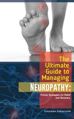 The Ultimate Guide to Managing Neuropathy: Proven Strategies for Relief and Recovery by Zakariyah, Sulyman