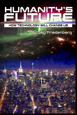 Humanity's Future: How Technology Will Change Us by Friedenberg, Jay