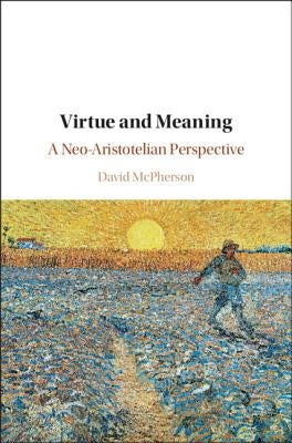 Virtue and Meaning: A Neo-Aristotelian Perspective by McPherson, David