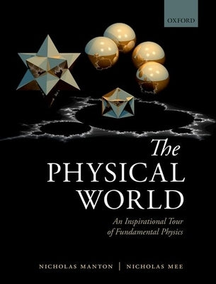 The Physical World: An Inspirational Tour of Fundamental Physics by Manton, Nicholas
