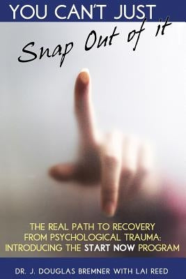 You Can't Just Snap Out Of It: The Real Path to Recovery From Psychological Trauma: Introducing the START NOW Program by Reed, Lai