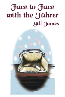 Face to Face with the Führer by James, Gill
