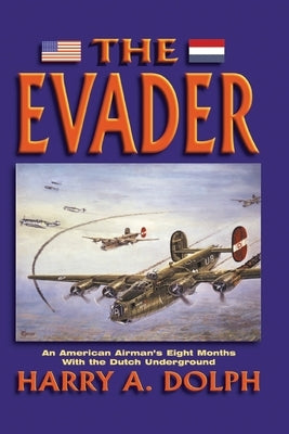The Evader: An American Airman's Eight Months With the Dutch Underground by Dolph, Harry A.