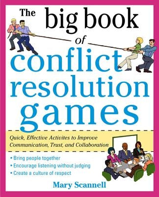 The Big Book of Conflict Resolution Games: Quick, Effective Activities to Improve Communication, Trust and Collaboration by Scannell, Mary
