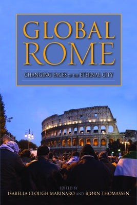 Global Rome: Changing Faces of the Eternal City by Clough Marinaro, Isabella