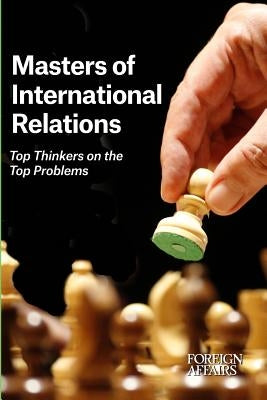 Masters of International Relations: Top Thinkers on the Top Problems by Rose, Gideon
