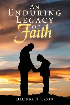 An Enduring Legacy of Faith by Baker, Delinda N.