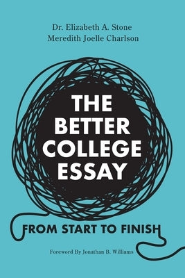 The Better College Essay: From Start to Finish by Stone, Elizabeth A.