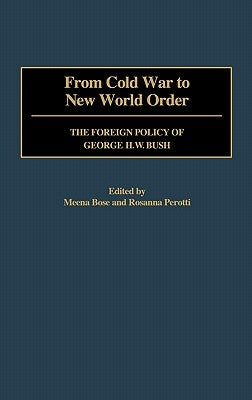 From Cold War to New World Order: The Foreign Policy of George H. W. Bush by Bose, Meenekshi