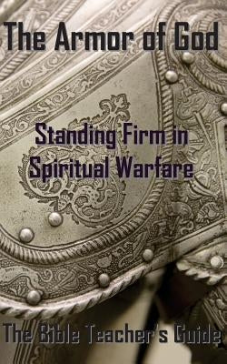 The Armor of God: Standing Firm in Spiritual Warfare by Brown, Gregory