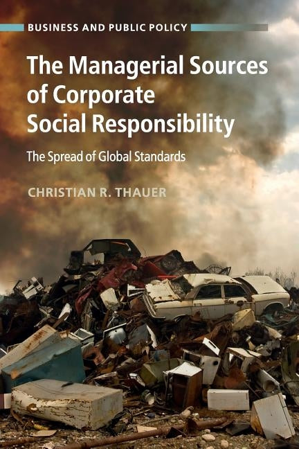 The Managerial Sources of Corporate Social Responsibility: The Spread of Global Standards by Thauer, Christian R.
