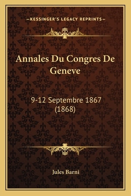 Annales Du Congres De Geneve: 9-12 Septembre 1867 (1868) by Barni, Jules