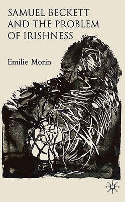 Samuel Beckett and the Problem of Irishness by Morin, Emilie